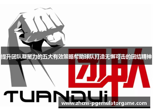 提升团队凝聚力的五大有效策略帮助球队打造无懈可击的团结精神