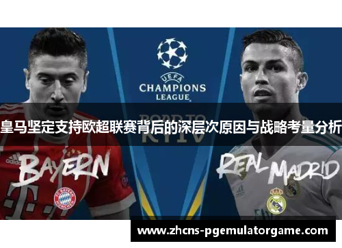 皇马坚定支持欧超联赛背后的深层次原因与战略考量分析