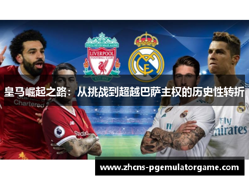 皇马崛起之路：从挑战到超越巴萨主权的历史性转折